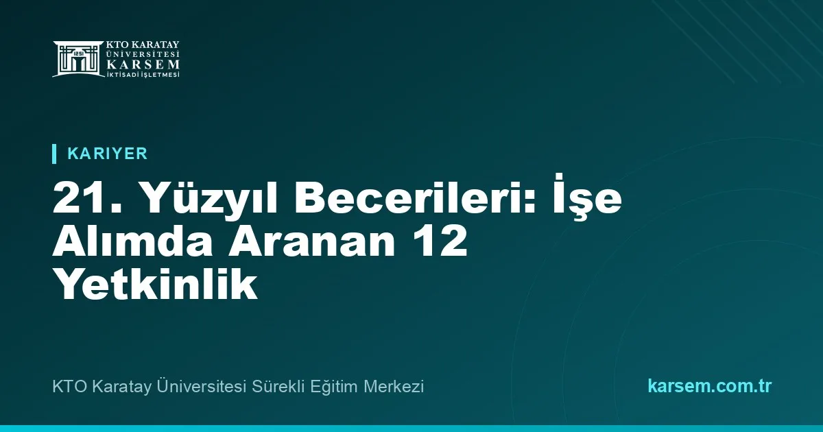 21. Yüzyıl Becerileri Nelerdir? İşe Alımda Aranan 12 Yetkinlik ve Kazanma Yolları