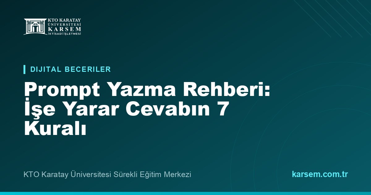 Prompt Yazma Rehberi: Yapay Zekâdan İşe Yarar Cevap Almanın 7 Kuralı