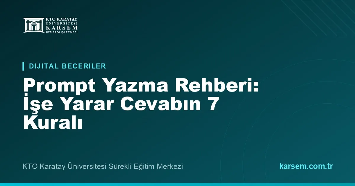 Prompt Yazma Rehberi: Yapay Zekâdan İşe Yarar Cevap Almanın 7 Kuralı