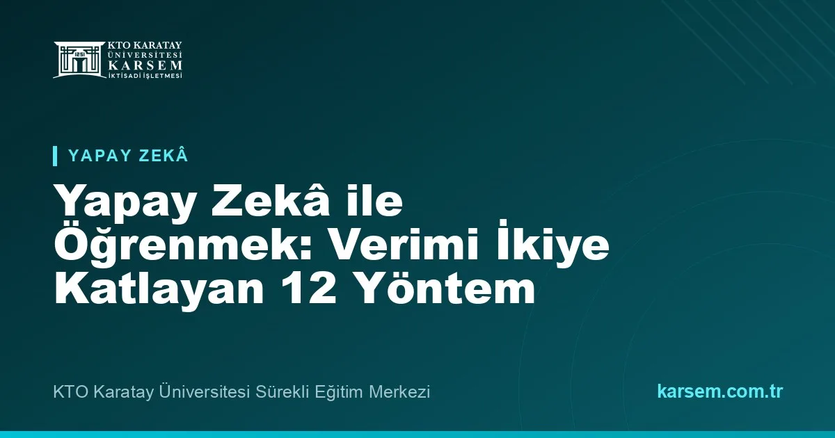 Yapay Zekâ ile Öğrenmek: Çalışma Verimini İkiye Katlayan 12 Pratik Yöntem